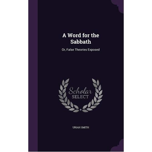 A Word for the Sabbath: Or, False Theories Exposed - Uriah Smith