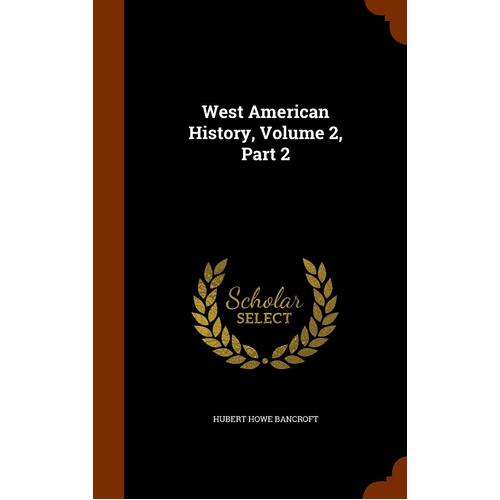 West American History, Volume 2, Part 2 - Hubert Howe Bancroft