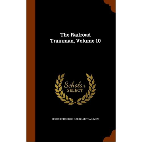 The Railroad Trainman, Volume 10 - Brotherhood of Railroad Trainmen