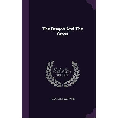 The Dragon And The Cross - Ralph Delahaye Paine