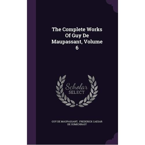 The Complete Works Of Guy De Maupassant, Volume 6 - Guy de Maupassant
