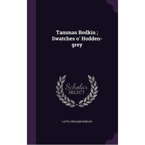 Tammas Bodkin ; Swatches o Hodden-grey - William Duncan Latto