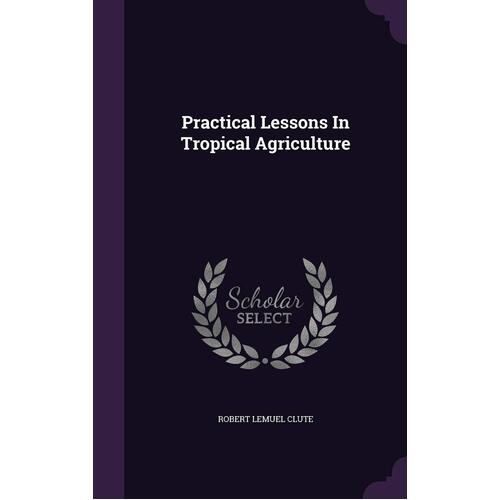 Practical Lessons in Tropical Agriculture Hardcover Book