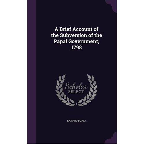 A Brief Account of the Subversion of the Papal Government, 1798 Hardcover