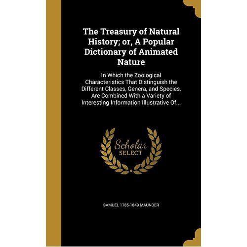 The Treasury of Natural History; or, A Popular Dictionary of Animated Nature: In Which the Zoological Characteristics That Distinguish the 
