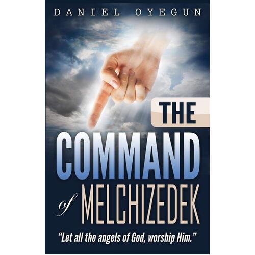 The Command of Melchizedek: \&quot;Let All the Angels of God, Worship Him.\&quot;