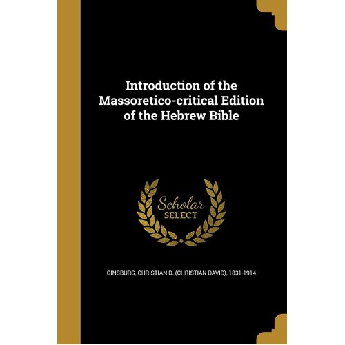 Introduction of the Massoretico-critical Edition of the Hebrew Bible - Christian D. (Christian David) Ginsburg