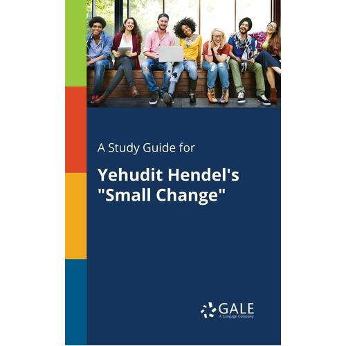 A Study Guide for Yehudit Hendels &quot;Small Change&quot; - Cengage Learning Gale