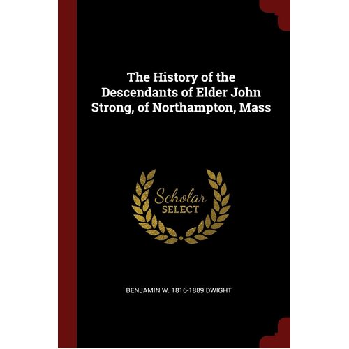 The History of the Descendants of Elder John Strong, of Northampton, Mass - Benjamin W. 1816-1889 Dwight