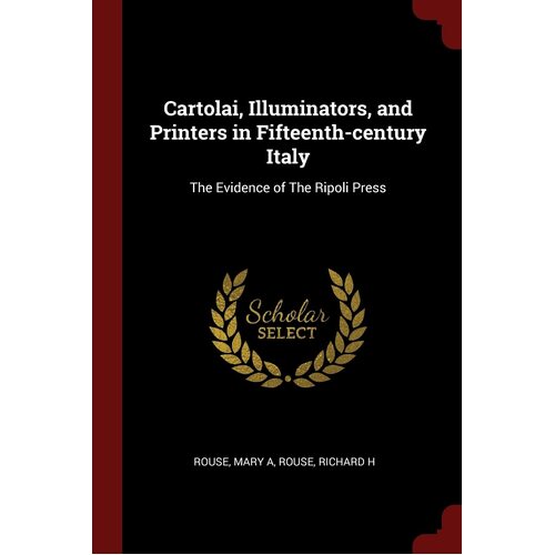 Cartolai, Illuminators, and Printers in Fifteenth-century Italy: The Evidence of The Ripoli Press - Mary A Rouse