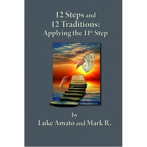 12 STEPS &amp; 12 TRADITIONS: Applying the 11th STEP - Luke Amato