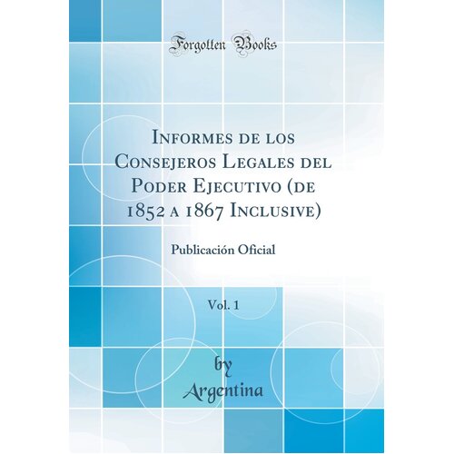 Informes De Los Consejeros Legales Del Poder Ejecutivo (De 1852 A 1867 Inclusive), Vol. 1 Book