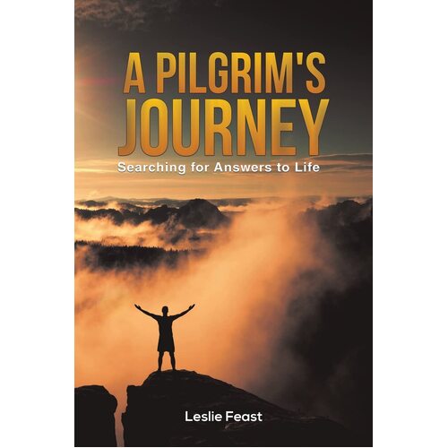 A Pilgrims Journey: Searching for Answers to Life - Leslie Feast