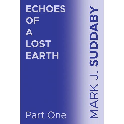 Echoes of a Lost Earth Part One - Mark J. Suddaby