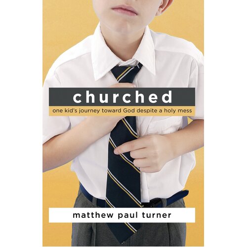 Churched: One Kid&#39;s Journey Toward God Despite a Holy Mess Hardcover Book