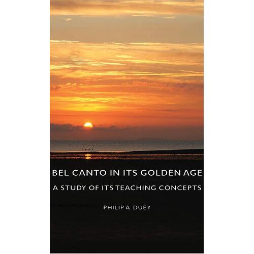 Bel Canto in Its Golden Age - A Study of Its Teaching Concepts Paperback Book