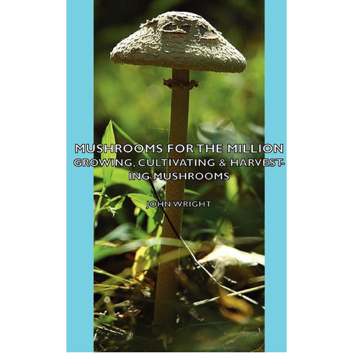 Mushrooms for the Million - Growing, Cultivating &amp; Harvesting Mushrooms Book