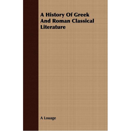 A History of Greek and Roman Classical Literature A. Louage Paperback Book