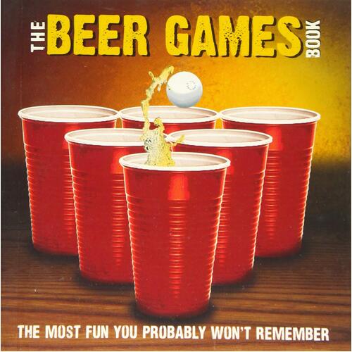 The Beer Games Book: The Most Fun You Probably Won&#39;t Remember Paperback Book