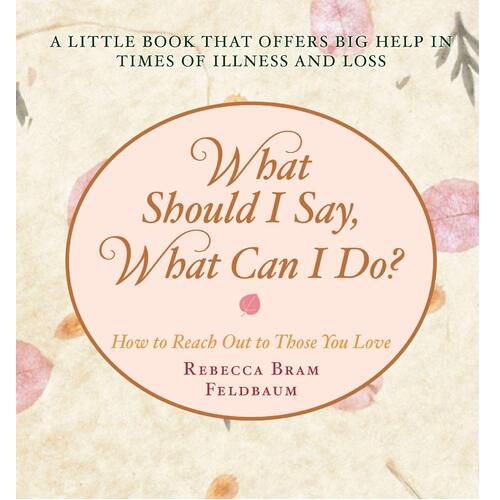 What Should I Say, What Can I Do?: How to Reach Out to Those You Love