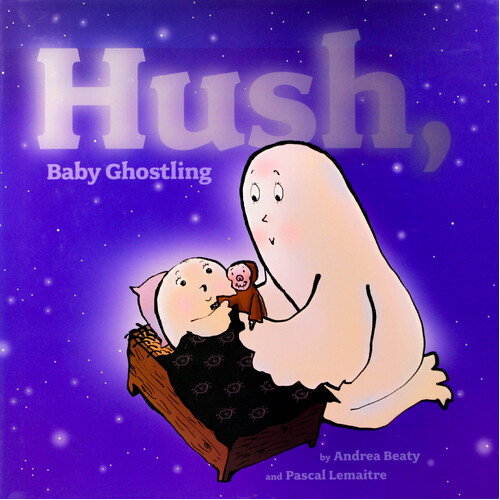 Hush, Baby Ghostling -Pascal Lemaitre Andrea Beaty Hardcover Children&#39;s Book