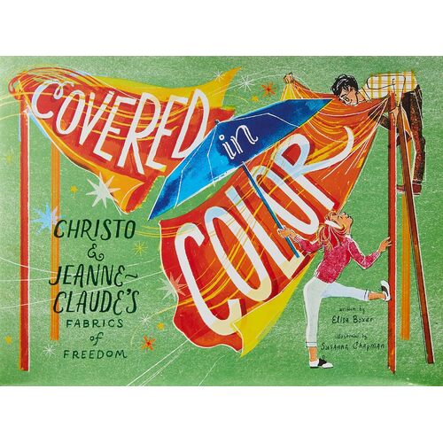 Covered in Color: Christo and Jeanne-Claudes Fabrics of Freedom - Elisa Boxer