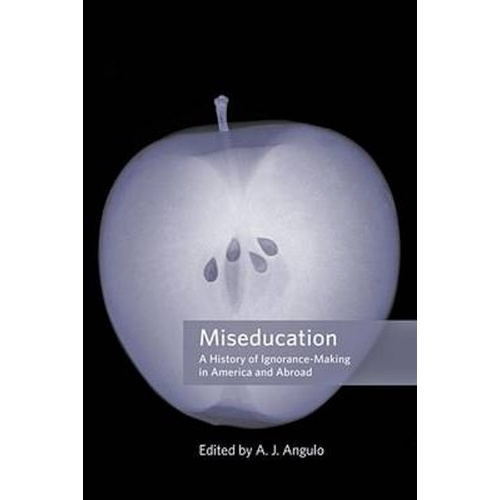 Miseducation: A History of Ignorance-Making in America and Abroad Book