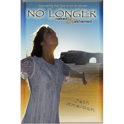 No Longer Naked and Ashamed: Discovering That God Is Not an Abuser - Jean Sheldon