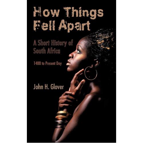 How Things Fell Apart: A Short History of South Africa - 1488 to Present Day