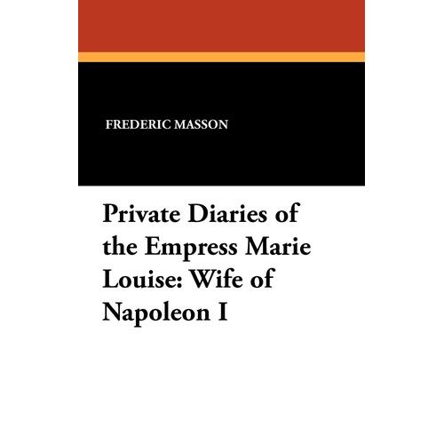 Private Diaries of the Empress Marie Louise: Wife of Napoleon I Paperback