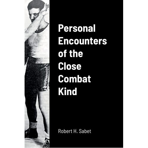 Personal Encounters of the Close Combat Kind - Robert H. Sabet