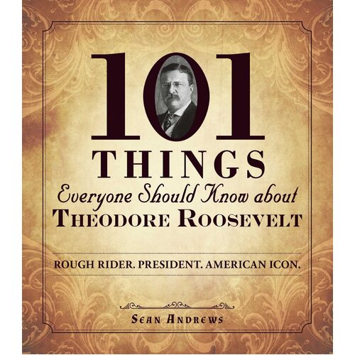 101 Things Everyone Should Know about Theodore Roosevelt Paperback Book