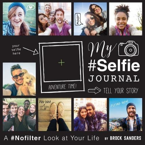My Selfie Journal: A #nofilter Look at Your Life Brock Sanders Paperback Book