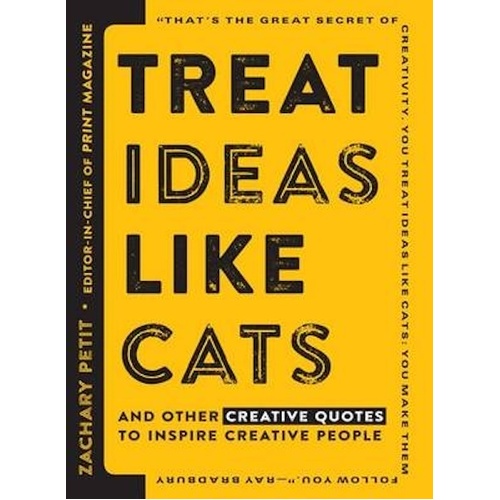 Treat Ideas Like Cats: And Other Creative Quotes to Inspire Creative People - 