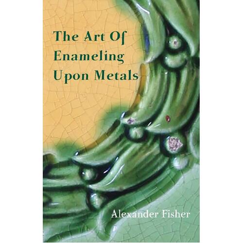 The Art of Enameling Upon Metals Alexander Fisher Paperback Book