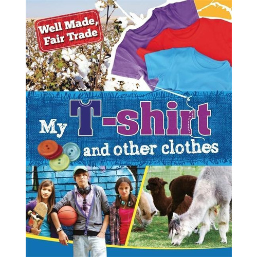 Well Made, Fair Trade: My T-shirt and other clothes (Well Made, Fair Trade)