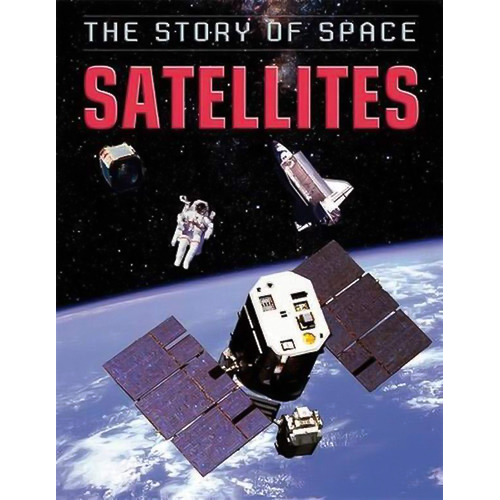 The Story of Space: Satellites (The Story of Space) - Children&#39;s Book