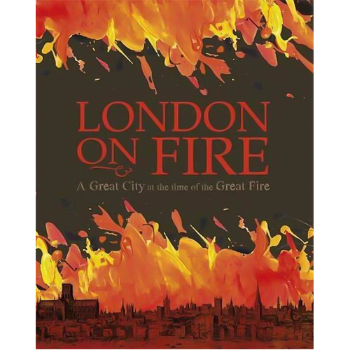 London on Fire: A Great City at the Time of the Great Fire - Children&#39;s Book