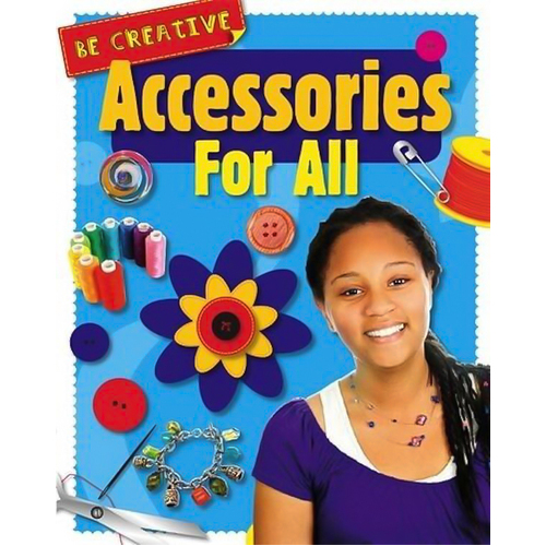 Be Creative: Accessories For All Anna Claybourne Paperback Book