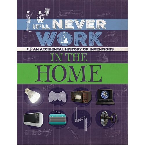 It&#39;ll Never Work: In the Home: An Accidental History of Inventions Paperback