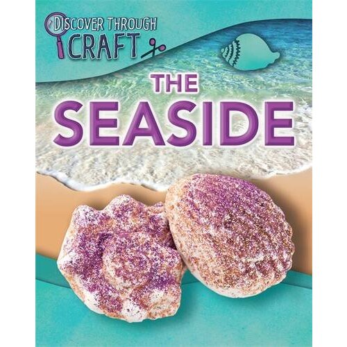 Discover Through Craft: The Seaside (Discover Through Craft) - Children&#39;s Book