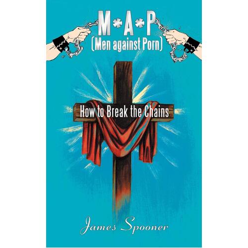 M*a*p (Men Against Porn): How to Break the Chains - James Spooner