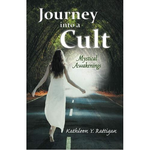Journey Into A Cult: Mystical Awakenings - Kathleen Y. Rattigan
