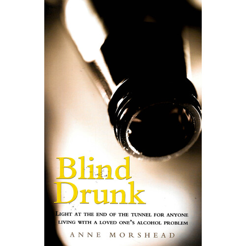Blind Drunk -Light at the End of the Tunnel for Anyone Living with a Loved One&#39;s Alcohol Problem Book