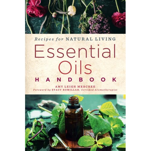 Essential Oils Handbook: Recipes for Natural Living - Amy Leigh Mercree
