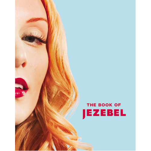 The Book of Jezebel: An Illustrated Encyclopedia of Lady Things