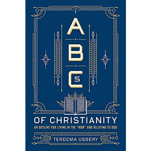 ABCs Of Christianity: An Outline for Living in the &#39;Now&#39; and Relating to God