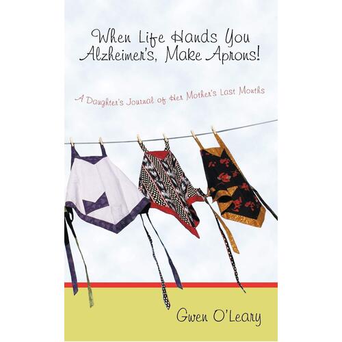 When Life Hands You Alzheimer&#39;s, Make Aprons! Book
