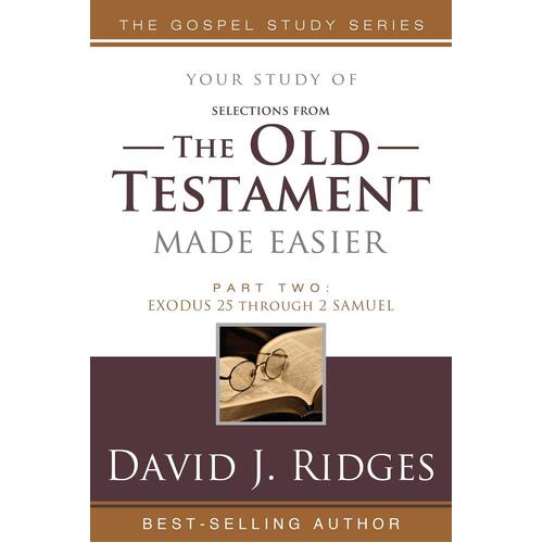 Old Testament Made Easier - Parts 2: Exodus 25 Through 2 Samuel - David J Ridges