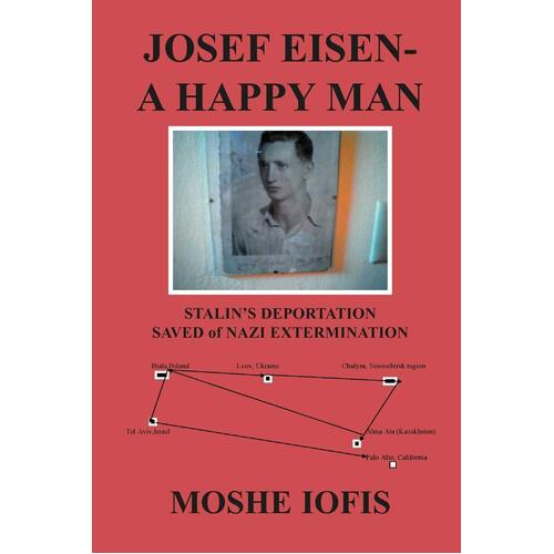 Josef Eisen - A Happy Man: Stalin&#39;s Deportation Saved of Nazi Extermination